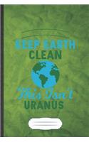 Keep Earth Clean This Isn't Uranus: Save The Earth Blank Journal Write Record. Practical Dad Mom Anniversary Gift, Fashionable Funny Creative Writing Logbook, Vintage Retro A5 6X9 110 