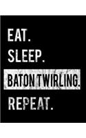 Eat Sleep Baton Twirling Repeat: 2020 Calendar Day to Day Planner Dated Journal Notebook Diary 8" x 10" 110 Pages Clean Detailed Book