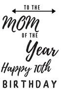 To The Mom Of The Year Happy 10th Birthday: 10th Birthday Gift / Journal / Notebook / Diary / Unique Greeting & Birthday Card Alternative