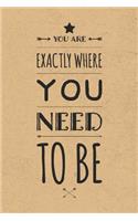 You Are Exactly Where You Need To Be: Gratitude Journal Notebook, Diary for Writing Daily Grateful Thoughts and Things, 6x9 120 pages, Simple, Basic and Easy to Use to Help With Depressi