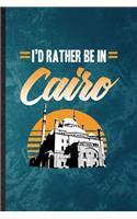 I'd Rather Be in Cairo: Lined Notebook For Egypt Tourist. Funny Ruled Journal For World Traveler Visitor. Unique Student Teacher Blank Composition/ Planner Great For Home S