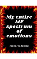 My Entire MF Spectrum of Emotions Cause I'm Human