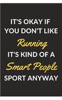 It's Okay If You Don't Like Running It's Kind Of A Smart People Sport Anyway: A Running Journal Notebook to Write Down Things, Take Notes, Record Plans or Keep Track of Habits (6" x 9" - 120 Pages)