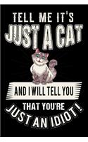 Tell Me It's Just A Cat And I Will Tell You That You're Just An Idiot !: Best Cat Lover Journal / Notebook / Diary