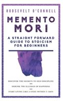 Memento Mori A Straightforward Guide to Stoicism for Beginners