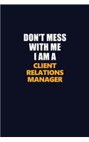 Don't Mess With Me I Am A Client Relations Manager: Career journal, notebook and writing journal for encouraging men, women and kids. A framework for building your career.