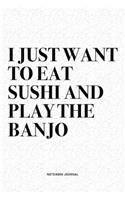 I Just Want To Eat Sushi And Play The Banjo
