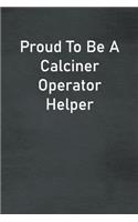 Proud To Be A Calciner Operator Helper