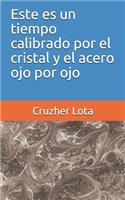 Este Es Un Tiempo Calibrado Por El Cristal Y El Acero Ojo Por Ojo