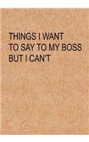 Things I Want to Say To My Boss But I Can't: Notebook, Funny Quote Journal with simple brown Cover - Humorous funny Coworker gag gift