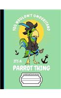 Pirate Parrot You Wouldn't Understand It's a Parrot Thing Composition Notebook: Journal for School Teachers Students Offices - 4x4 Quad Rule Graph Paper, 200 Pages (7.44" X 9.69")
