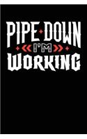 Pipe Down I'm Working
