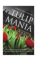 Tulip Mania: The History and Legacy of the World's First Speculative Bubble during the Dutch Golden Age