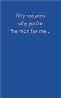 Fifty Reasons Why You're the Man for Me: Cute Romantic Blank Journal for You to Fill in for Your Boyfriend or Husband for an Anniversary, Birthday, Valentines or Christmas (Memory Keepsake 