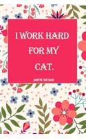 I Work Hard for My Cat. Journal Notebook