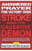 Answered Prayer for Victory Over Stroke and Its Causative Demon: Pray This Prayer to Expel the Stroke-Causing Demon from Your Body and Regain Your Health. Experience the Awesome Power of God