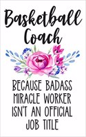 Basketball Coach Because Badass Miracle Worker Isn't an Official Job Title: White Floral Lined Journal Notebook for Women's Basketball Coaches, Managers, Teachers, or Directors