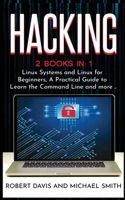 Hacking: 2 Books in 1 - Linux Systems and Linux for Beginners, A Practical Guide to Learn the Command Line and more ..