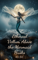 Ethereal Vellum Above the Mermaid Husks