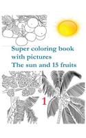 Super coloring book with pictures. The sun and 15 fruits.