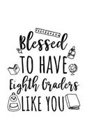 Blessed To Have Eighth Graders Like You: Eighth Grade Teacher Appreciation Journal Notebook