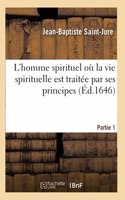 L'Homme Spirituel Où La Vie Spirituelle Est Traitée Par Ses Principes- Partie 1