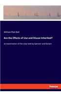Are the Effects of Use and Disuse Inherited?: an examination of the view held by Spencer and Darwin