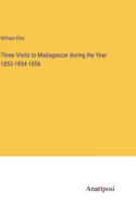 Three Visits to Madagascar during the Year 1853-1854-1856
