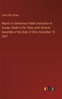 Report on Elementary Public Instruction in Europe. Made to the Thirty-sixth General Assembly of the State of Ohio, December 19, 1837