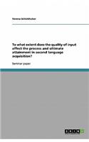 To what extent does the quality of input affect the process and ultimate attainment in second language acquisition?