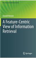 A Feature-Centric View of Information Retrieval