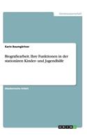 Biografiearbeit. Ihre Funktionen in der stationären Kinder- und Jugendhilfe