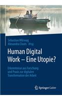 Human Digital Work - Eine Utopie?: Erkenntnisse Aus Forschung Und PRAXIS Zur Digitalen Transformation Der Arbeit