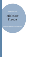 Mit leiser Freude: Gedichte gereimt und ungereimt