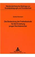 Die Bedeutung der Freiheitsstrafe fuer die Erziehung junger Rechtsbrecher: Unter Besonderer Beruecksichtigung Der Einstellungsaenderung Zum Recht Und Zum Rechtsverhalten Waehrend Der Haft