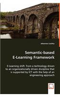 Semantic-based E-Learning Framework - E-Learning shift: from a technology driven to an organizationally driven discipline that is supported by ICT with the help of an engineering approach