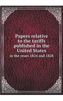 Papers Relative to the Tariffs Published in the United States in the Years 1824 and 1828: (English)