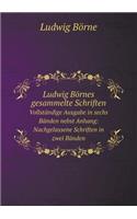 Ludwig Börnes Gesammelte Schriften Vollständige Ausgabe in Sechs Bänden Nebst Anhang