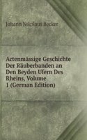 Actenmassige Geschichte Der Rauberbanden an Den Beyden Ufern Des Rheins, Volume 1 (German Edition)