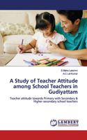 Study of Teacher Attitude among School Teachers in Gudiyattam