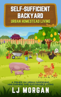 Self-Sufficient Backyard: Urban Homestead Living