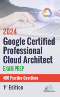 Google Certified Professional Cloud Architect Exam Prep 450 Practice Questions