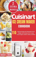 Cuisinart Ice Cream Maker Cookbook: 110 Delicious Recipes for Homemade Frozen Delights with Varieties of Ice Creams, Yogurts, Sorbets, Gelatos, and More