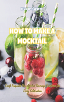 How to Make a Mocktail: Craft Exquisite Non Alcohol Beverage Creations for Every Celebration