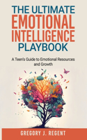 Ultimate Emotional Intelligence Playbook: A Teen's Guide to Emotional Resilience and Growth