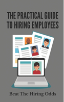 The Practical Guide To Hiring Employees