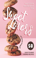 Cookie Recipe Book for Sweet Lovers: 50 Easy-to-Bake Cookie Recipes