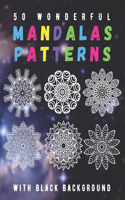 50 Wonderful Mandalas Patterns With Black Background: The Best Coloring Book to Stay at Home and Relax with Fun Coloring Pages