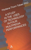 A Study in the Uses of Technology in Four Multimedia Performances