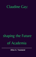 Claudine Gay: : shaping the Future of Academia